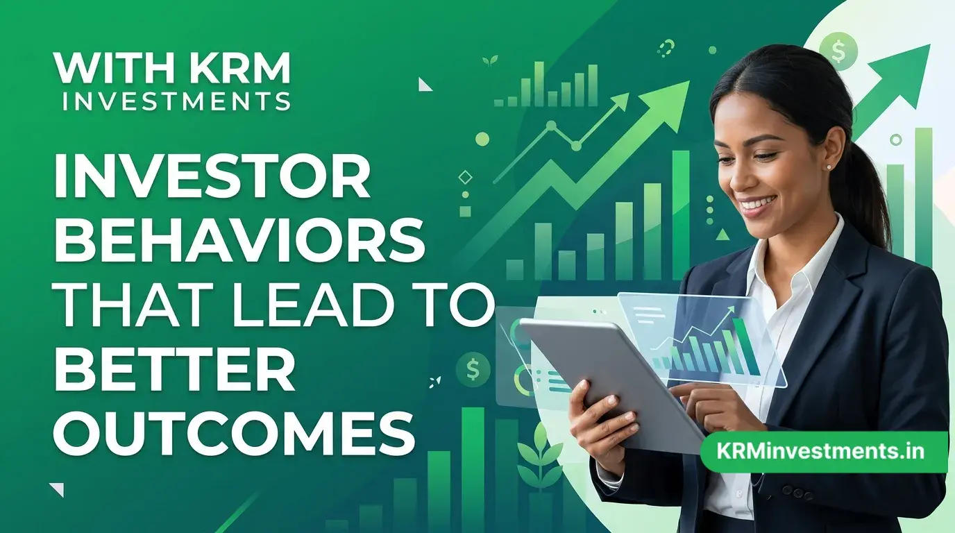 Investor Behaviors That Lead to Better Outcomes | Mutual Fund Guide by KRM Investments