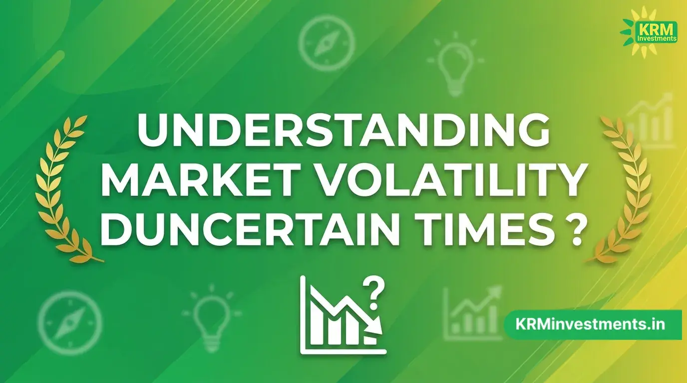 Understanding Market Volatility During Uncertain Times | Mutual Fund Guide by KRM Investments